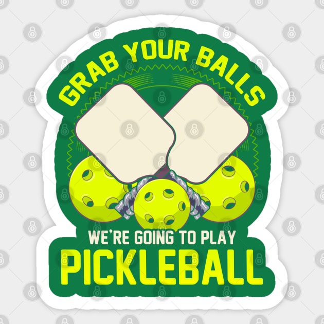 Grab Your Balls Were Going To Play Pickleball Sticker by E